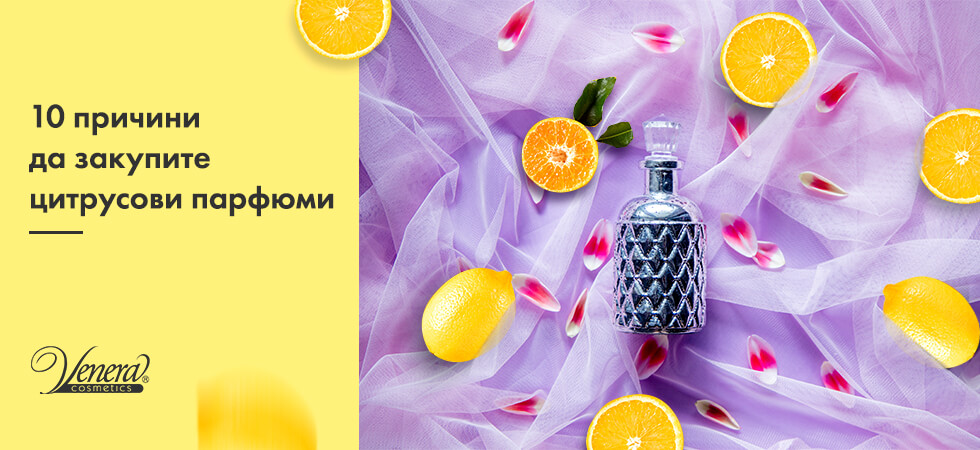 10 причини да закупите цитрусови парфюми